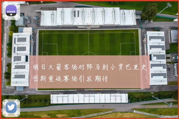 明日火箭客场对阵马刺小贾巴里史密斯重返赛场引发期待