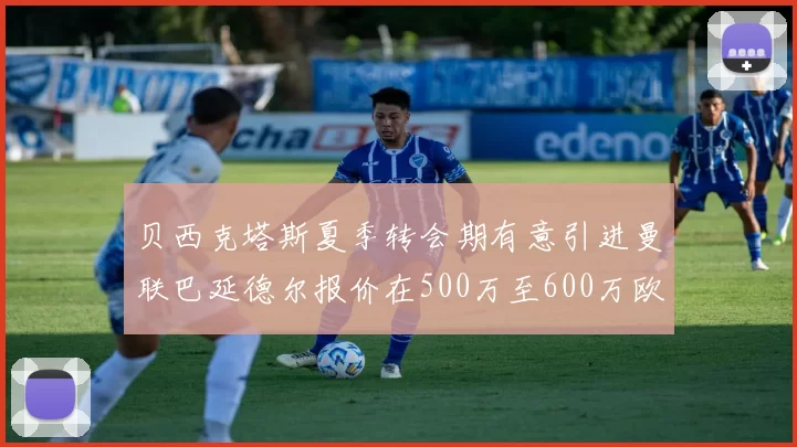 贝西克塔斯夏季转会期有意引进曼联巴延德尔报价在500万至600万欧元之间
